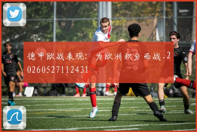 德甲欧战表现:为欧洲积分而战_20260527112431